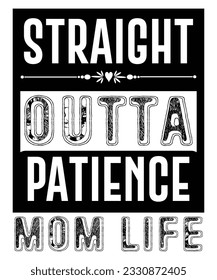 Straight outta patience mom life Happy mother's day shirt print template, Typography design for mom, mother's day, wife, women, girl, lady, boss day, birthday  svg