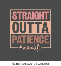 Straight Outta Patience. Mom Mama Mother's Day T-Shirt Design, Posters, Greeting Cards, Textiles, and Sticker Vector Illustration