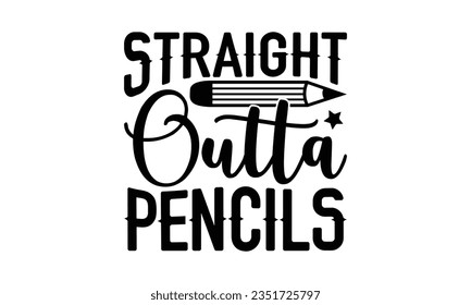 Straight outta pencils - Teacher SVG Design, Blessed Teacher Quotes, Calligraphy Graphic Design, Typography Poster with Old Style Camera and Quote. svg