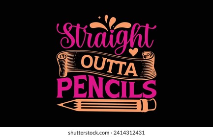 Straight outta pencils - Teacher T Shirt Design, Hand drawn lettering phrase, Cutting and Silhouette, for prints on bags, cups, card, posters.