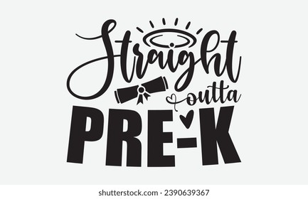 Straight Outta Pre-K -School T-Shirt Design, Modern Calligraphy, Illustration For Mugs, Hoodie, Bags, Posters, Vector Files Are Editable.