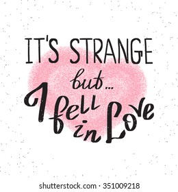 It is strange but i fell in love handwritten design element with heart shape. Hand drawn lettering quote on white background  for motivation and inspirational poster, t-shirt and banners