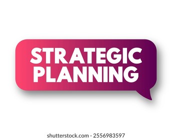 Strategic Planning - organization's process of defining its strategy and making decisions on allocating its resources to attain strategic goals, text concept message bubble