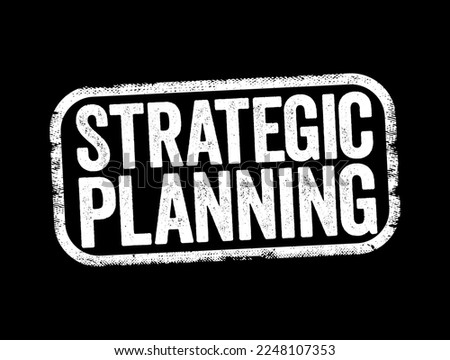 Strategic Planning - organization's process of defining its strategy and making decisions on allocating its resources to attain strategic goals, text stamp concept