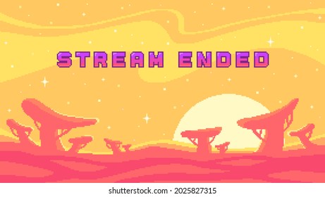 Stream Ended banner. Alien plants at sunset. Streaming screen background for online broadcast. Vector illustration in pixel art.