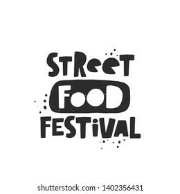 Street Food Festival. Hand Drawn Lettering. Quote Sketch Typography. Vector Inscription Slogan. Menu, Shop, Bbq, Truck, Restaurant, Cafe, Bar, Poster, Banner, Sticker, Placard, Logo, Icon, Label