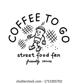 Street food related logo. Funny cartoon character walking happy coffee mug. Coffee to go, street food fan, friendly service lettering. Creative text layout. Vector illustration, vintage doodle style.