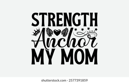 Strength Anchor My Mom - Mom T-Shirt Design, Illustration For Prints On T-Shirts And Bags, Posters, For Prints On Bags, Posters, Cards.