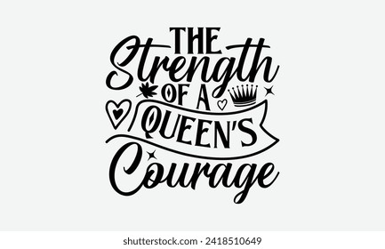 The Strength Of A Queen’s Courage - Victoria Day T Shirt Design, Modern calligraphy, Typography Vector for poster, banner, flyer and mug.