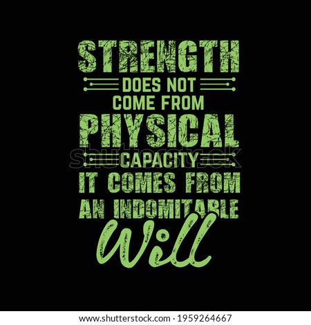 strength does not come from physical capacity it comes from an indomitable will