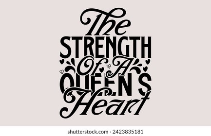 The Strength Of A Queen’s Heart- Victoria Day t- shirt design, Handmade calligraphy vector This illustration can be used as a print on t-shirts and bags, stationary or as a poster.