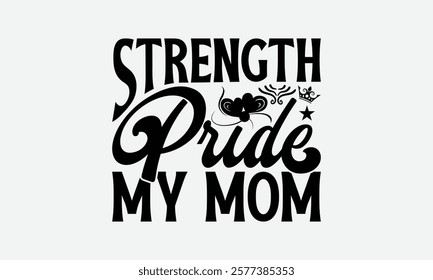 Strength Pride My Mom - Mom T-Shirt Design, Handmade Calligraphy Vector Illustration, Calligraphy Graphic Design.