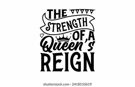 The Strength Of A Queen’s Reign - Victoria Day T Shirt Design, Modern calligraphy, Typography Vector for poster, banner, flyer and mug.