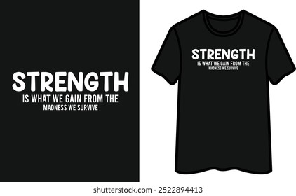 Strength Is What We Gain From The Madness We Survive. Positive T-Shirt Design