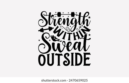 Strength Within Sweat Outside - Exercising T- Shirt Design, Lettering Phrase Isolated On White, This Illustration Be Used As Print And Bags, Stationary A Poster.