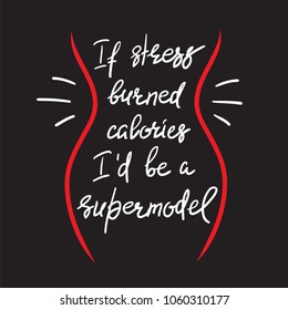 If stress burned calories I'd be a supermodel - funny handwritten motivational quote. Print for inspiring poster, t-shirt, bag, logo, greeting postcard, flyer, sticker, sweatshirt, cups.