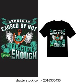 Stress Is Caused By Not Fishing Enough... Trendy T-shirt Design