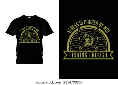 Stress Is Caused By Not Fishing Enough Funny Fishing T shirt Design for Fishing Lovers