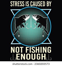 stress is caused by not fishing enough t shirt design