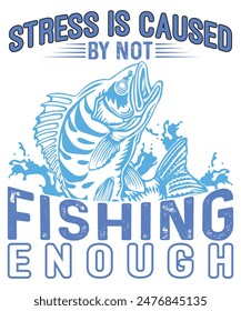 
Stress is caused by not fishing enough T SHIRT DESIGN