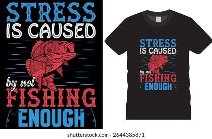 STRESS IS CAUSED BY NOT FISHING ENOUGH Typography T-shirt Design Vector file. Inspirational quote Fishing T-shirt design vector. Fishing vector t-shirt design ready for any print item. 