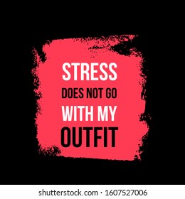 Stress does not go with my outfit. Female fashion poster quote. Self confidance motivation