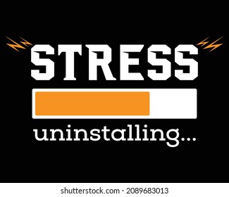 Stress Uninstalling - Funny Tshirt Design Poster Vector Illustration Art with Simple Text