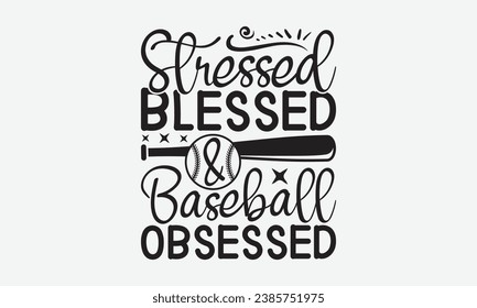 Stressed Blessed Baseball Obsessed -Baseball T-Shirt Design, Hand-Drawn Lettering Illustration, For Wall, Phrases, Poster, Hoodie, Templates, And Flyer, Cutting Machine.