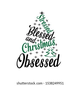 Stressed blessed and Christmas obsessed- funny saying text, with Christmas tree and stars. Good for greeting card and  t-shirt print, flyer, poster design, mug.