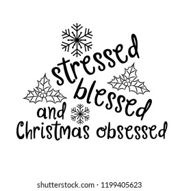 Stressed, blessed and Christmas obsessed. Christmas quote. Black typography for Christmas cards design, poster, print