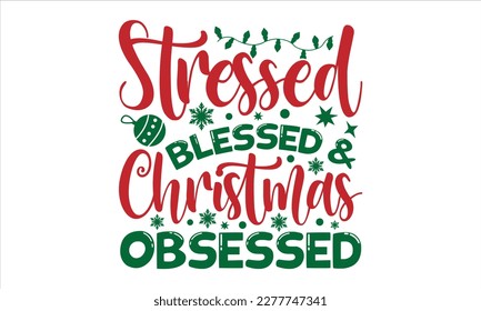 Stressed blessed  christmas obsessed- Christmas T-shirt Design, Modern calligraphy, Lettering Vector illustration, Cut Files for Cricut svg, posters, templet, greeting cards, banners, EPS