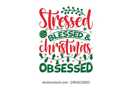 Stressed Blessed Christmas Obsessed - Christmas T-Shirt Design, Handmade calligraphy vector illustration, For the design of postcards, Cutting Cricut and Silhouette, EPS 10.