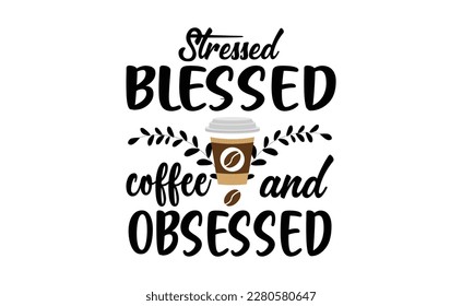 stressed blessed and coffee obsessed