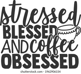 Stressed Blessed And Coffee Obsessed - Coffee design