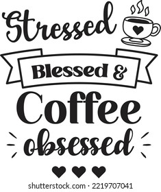 stressed blessed and coffee obsessed lettering and coffee quote illustration isolated on background