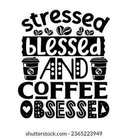 Stressed blessed and coffee obsessed,  Coffee Quotes Design Template
