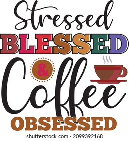 
Stressed Blessed And Coffee Obsessed. Coffee SVG Vector Design Template.