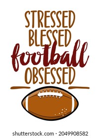 Stressed, blessed, football obsessed - Hand drawn vector illustration. Autumn color poster. Lettering quote for football season. Rugby wisdom t-shirt for funs. Modern fun saying for Thanksgiving.