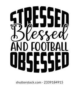 Stressed Blessed and Football Obsessed, Football SVG T shirt Design Vector file.