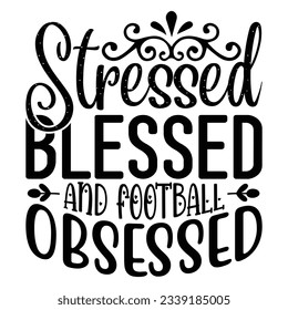 Stressed Blessed and Football Obsessed, Football SVG T shirt Design Vector file. svg
