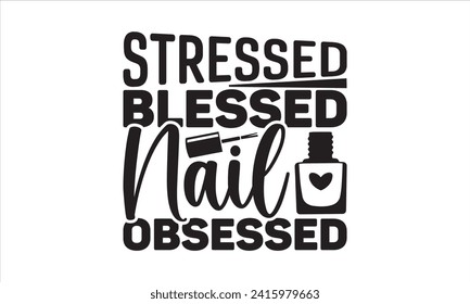Stressed blessed nail obsessed - Nail Tech T-Shirt Design, Vector illustration with hand drawn lettering, Silhouette Cameo, Cricut, Modern calligraphy, Mugs, Notebooks, white background. svg