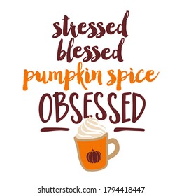 Stressed, Blessed, Pumpkin Spice Obsessed - Hand drawn vector illustration with pupkin spice latte. Autumn color poster. Good for posters, greeting cards, textiles, gifts, t-shirts, mugs or gifts.