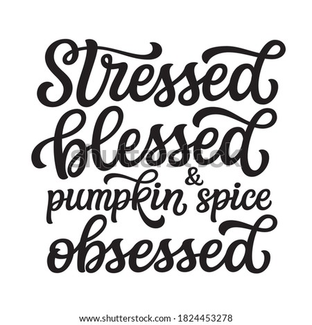 Stressed, blessed and pumpkin spice obsessed. Hand lettering quote with fall leaves isolated on white background. Vector typography for posters, cards, home decorations, t shirts, clothes, banners