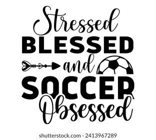 Stressed, Blessed and Soccer Obsessed Svg,Soccer Svg,Soccer Quote Svg,Retro,Soccer Mom Shirt,Funny Shirt,Soccar Player Shirt,Game Day Shirt,Gift For Soccer,Dad of Soccer,Soccer Mascot,Soccer Football,