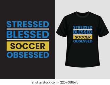 Stressed Blessed Soccer Obsessed T shirt Design. Best Happy Football Day T Shirt Design. T-shirt Design, Typography T Shirt, Vector and Illustration Elements for a Printable Products.