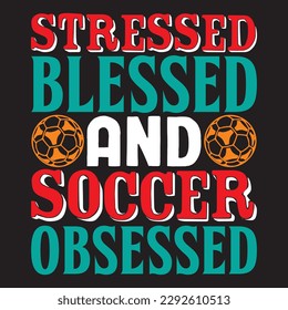Stressed Blessed and Soccer Obsessed T-shirt Design Vector File