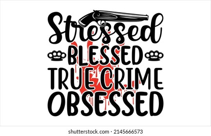  Stressed Blessed True Crime Obsessed-    quotes svg design vector
