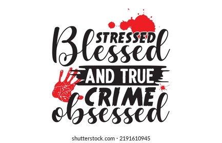 Stressed blessed and true crime obsessed- Crime t-shirt design, Printable Vector Illustration,  typography, graphics, typography art lettering composition design, True Crime Queen Printable Vector Ill