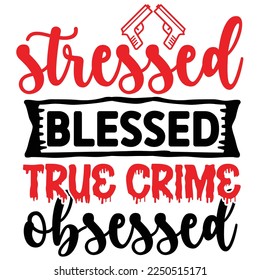 Stressed blessed true crime obsessed  Happy Valentine day shirt print template, Valentine Typography design for girls, boys, women, love vibes, valentine gift, lover