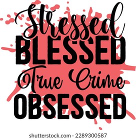 Stressed Blessed True Crime Obsessed svg ,Crime svg Design, Crime svg bundle svg